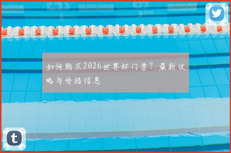如何购买2026世界杯门票？最新攻略与价格信息